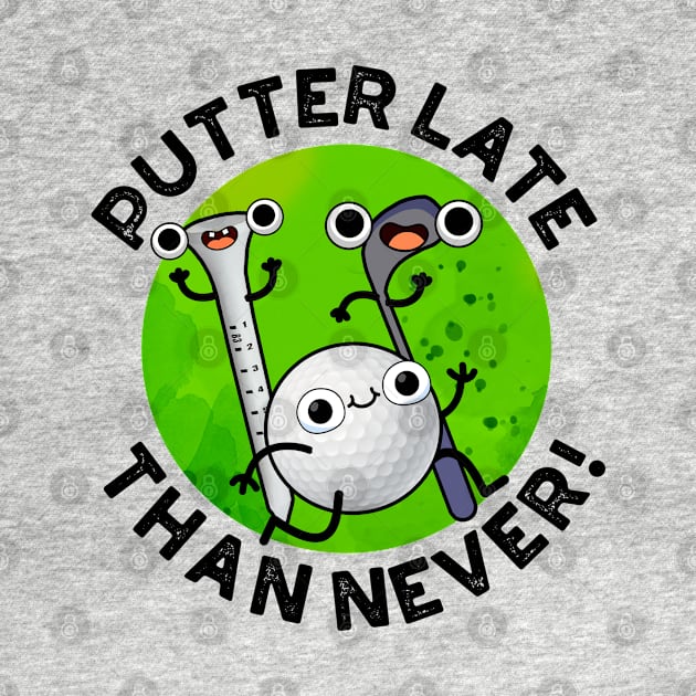 Putter Later Than Never Funny Golf Pun by punnybone